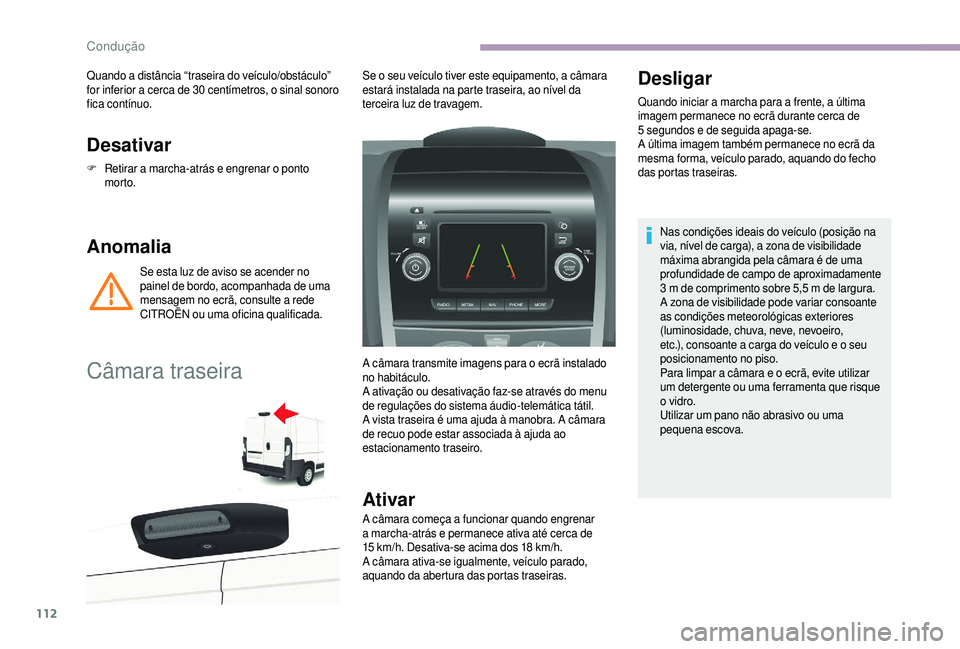 CITROEN JUMPER 2019  Manual do condutor (in Portuguese) 112
Desativar
F Retirar a  marcha-atrás e engrenar o   ponto 
morto.
Anomalia
Se esta luz de aviso se acender no 
painel de bordo, acompanhada de uma 
mensagem no ecrã, consulte a
  rede 
CITROËN o