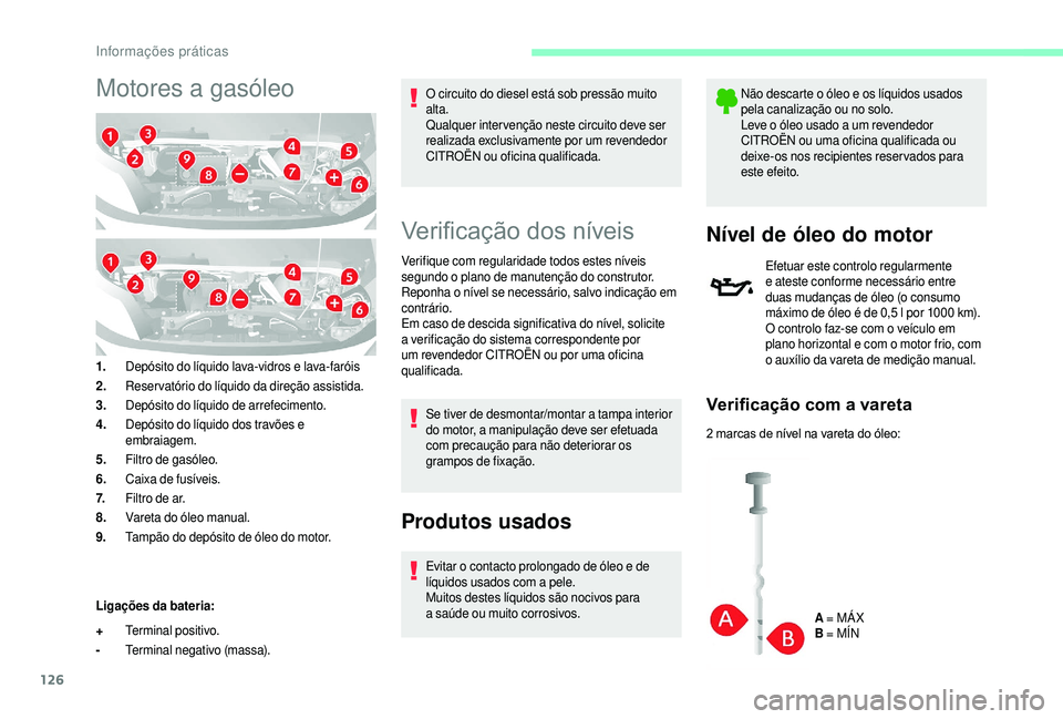 CITROEN JUMPER 2019  Manual do condutor (in Portuguese) 126
Motores a gasóleo
1.Depósito do líquido lava-vidros e lava-faróis
2. Reservatório do líquido da direção assistida.
3. Depósito do líquido de arrefecimento.
4. Depósito do líquido dos t