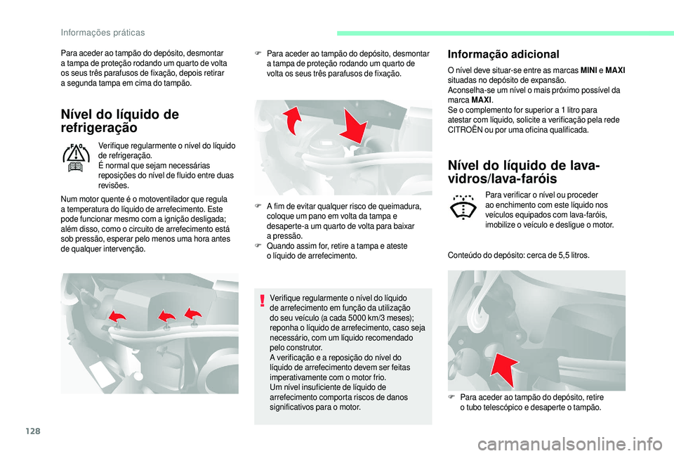 CITROEN JUMPER 2019  Manual do condutor (in Portuguese) 128
Para aceder ao tampão do depósito, desmontar 
a  tampa de proteção rodando um quarto de volta 
os seus três parafusos de fixação, depois retirar 
a
  segunda tampa em cima do tampão.
Níve