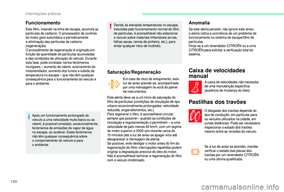 CITROEN JUMPER 2019  Manual do condutor (in Portuguese) 130
Funcionamento
Este filtro, inserido na linha de escape, acumula as 
partículas de carbono. O processador de controlo 
do motor gere automática e periodicamente 
a
 
eliminação das partículas 
