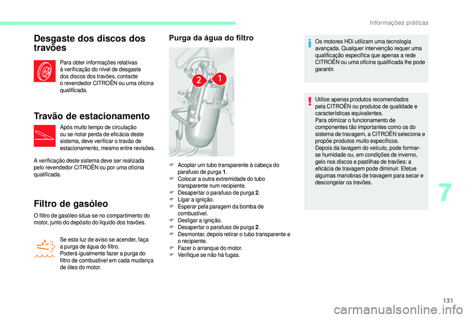 CITROEN JUMPER 2019  Manual do condutor (in Portuguese) 131
Desgaste dos discos dos 
travões
Para obter informações relativas 
à verificação do nível de desgaste 
dos discos dos travões, contacte 
o  revendedor CITROËN ou uma oficina 
qualificada.