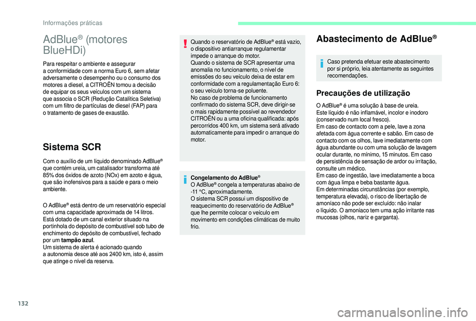 CITROEN JUMPER 2019  Manual do condutor (in Portuguese) 132
Congelamento do AdBlue®
O AdBlue® congela a temperaturas abaixo de 
-11 
°C, aproximadamente.
O sistema SCR possui um dispositivo de 
reaquecimento do reservatório de AdBlue
® 
que lhe permit