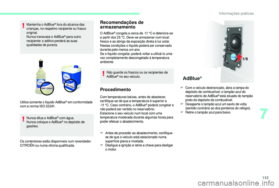 CITROEN JUMPER 2019  Manual do condutor (in Portuguese) 133
Mantenha o AdBlue® fora do alcance das 
crianças, no respetivo recipiente ou frasco 
original.
Nunca transvase o
 

AdBlue
® para outro 
recipiente: o aditivo perderá as suas 
qualidades de pu