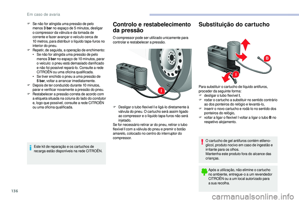 CITROEN JUMPER 2019  Manual do condutor (in Portuguese) 136
F Se não for atingida uma pressão de pelo menos  3
  bar no espaço de 5   minutos, desligar 
o
  compressor da válvula e da tomada de 
corrente e fazer avançar o
  veículo cerca de 
10
  met