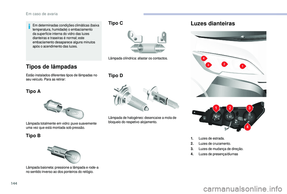 CITROEN JUMPER 2019 Manual do condutor (in Portuguese) 144
Em determinadas condições climáticas (baixa
temperatura, humidade) o embaciamento
da super fície interna do vidro das luzes
dianteiras e traseiras é normal; este
embaciamento desaparece a CITROEN JUMPER 2019 Manual do condutor (in Portuguese) 144
Em determinadas condições climáticas (baixa
temperatura, humidade) o embaciamento
da super fície interna do vidro das luzes
dianteiras e traseiras é normal; este
embaciamento desaparece a