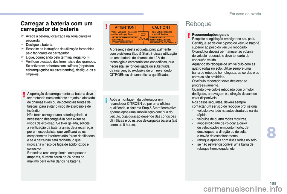 CITROEN JUMPER 2019  Manual do condutor (in Portuguese) 155
Reboque
Recomendações gerais 
Respeite a  legislação em vigor no seu país.
Certifique-se de que o
  peso do veículo trator é 
superior ao peso do veículo rebocado.
O condutor deverá perma
