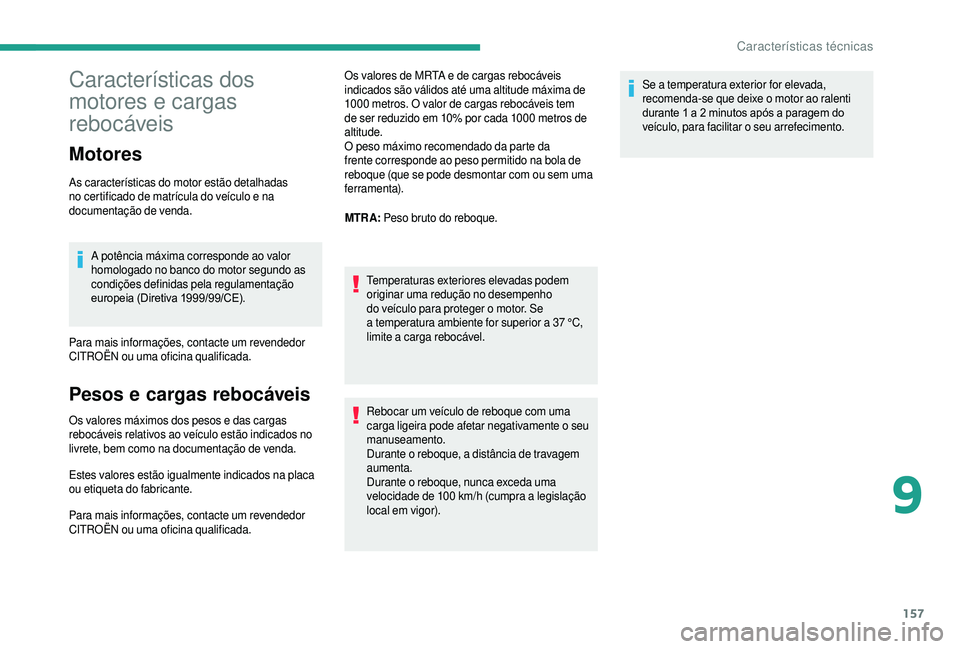 CITROEN JUMPER 2019  Manual do condutor (in Portuguese) 157
Características dos 
motores e cargas 
rebocáveis
Motores
As características do motor estão detalhadas 
no certificado de matrícula do veículo e na 
documentação de venda.A potência máxi