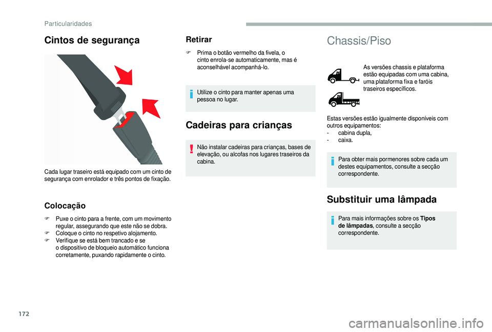 CITROEN JUMPER 2019  Manual do condutor (in Portuguese) 172
Cintos de segurança
Colocação
F Puxe o  cinto para a   frente, com um movimento 
regular, assegurando que este não se dobra.
F
 C

oloque o   cinto no respetivo alojamento.
F
 V

erifique se e