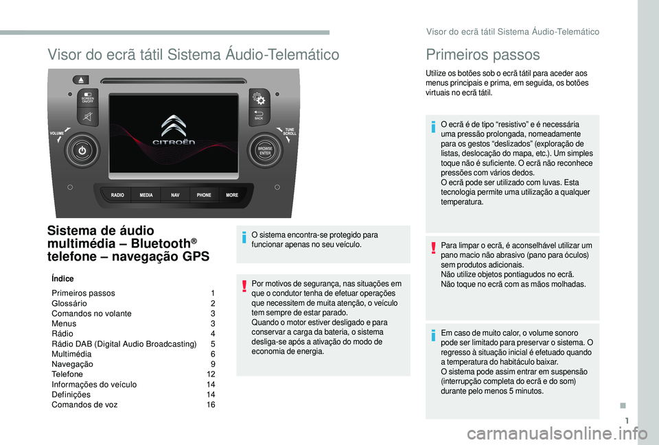 CITROEN JUMPER 2019  Manual do condutor (in Portuguese) 1
Visor do ecrã tátil Sistema Áudio-Telemático
Sistema de áudio 
multimédia – Bluetooth® 
telefone – navegação GPS
Índice
Primeiros passos  1
G lossário   2
C
omandos no volante   
3
M
