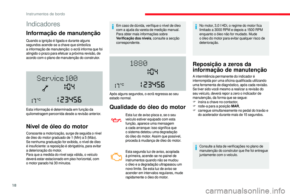 CITROEN JUMPER 2019  Manual do condutor (in Portuguese) 18
Indicadores
Informação de manutenção
Quando a ignição é ligada e durante alguns 
se gundos acende-se a  chave que simboliza 
a
 

informação de manutenção: o ecrã informa que foi 
ating