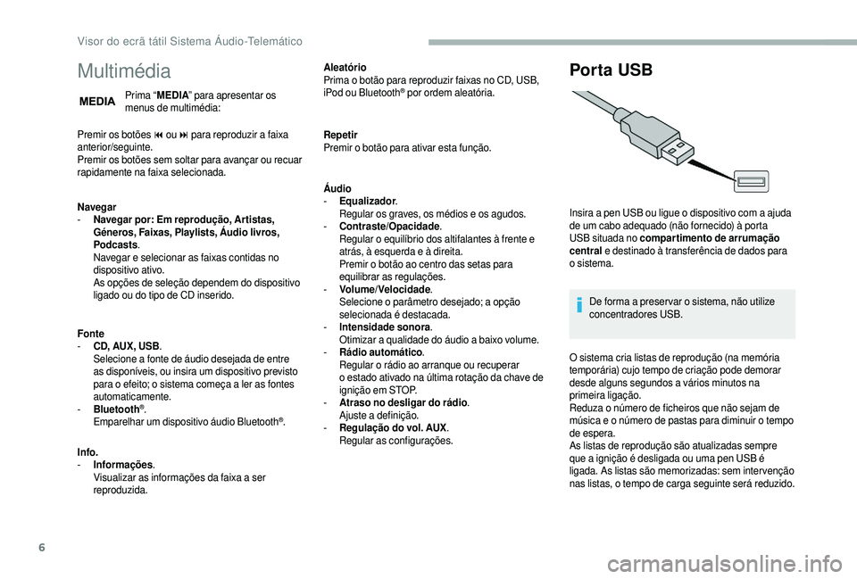 CITROEN JUMPER 2019  Manual do condutor (in Portuguese) 6
Multimédia
Prima “MEDIA” para apresentar os 
menus de multimédia:
Premir os botões 9
 

ou: para reproduzir a
  faixa 
anterior/seguinte.
Premir os botões sem soltar para avançar ou recuar 