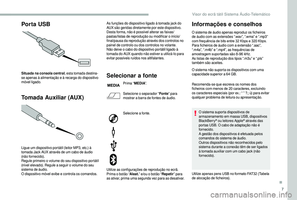 CITROEN JUMPER 2019  Manual do condutor (in Portuguese) 7
Por ta USB
Tomada Auxiliar (AUX)
Situada na consola central , esta tomada destina-
se apenas à alimentação e à recarga do dispositivo 
móvel ligado.
Ligue um dispositivo portátil (leitor MP3, 