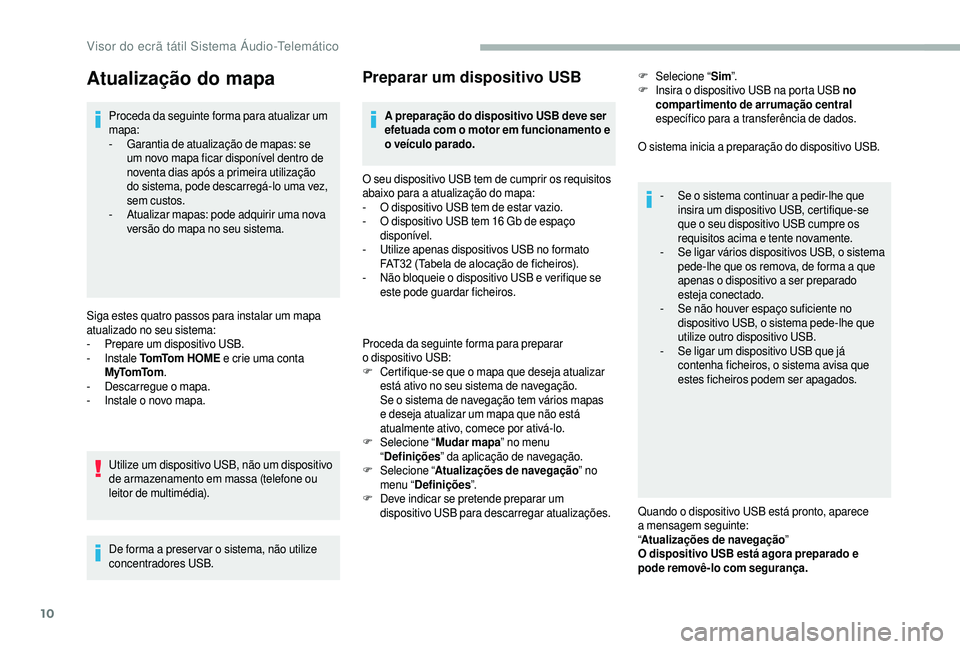 CITROEN JUMPER 2019  Manual do condutor (in Portuguese) 10
Atualização do mapa
Proceda da seguinte forma para atualizar um 
mapa:
-
 G
arantia de atualização de mapas: se 
um novo mapa ficar disponível dentro de 
noventa dias após a
  primeira utiliz