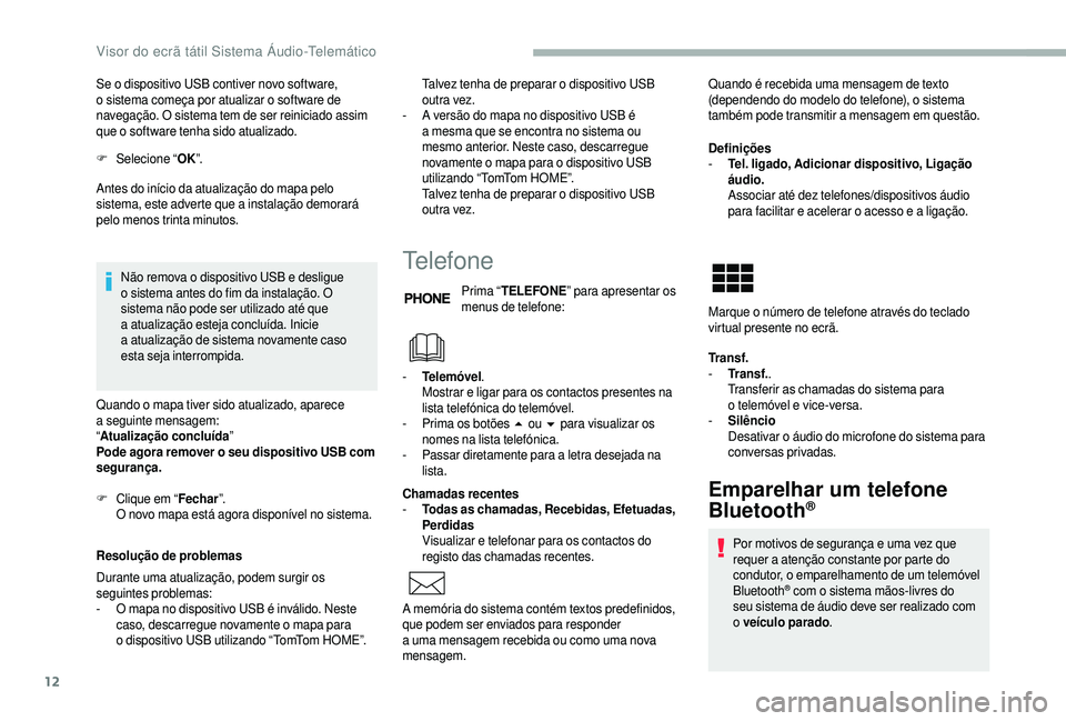 CITROEN JUMPER 2019  Manual do condutor (in Portuguese) 12
Se o dispositivo USB contiver novo software, 
o s istema começa por atualizar o   software de 
navegação. O sistema tem de ser reiniciado assim 
que o
  software tenha sido atualizado.
F
 Sel

e