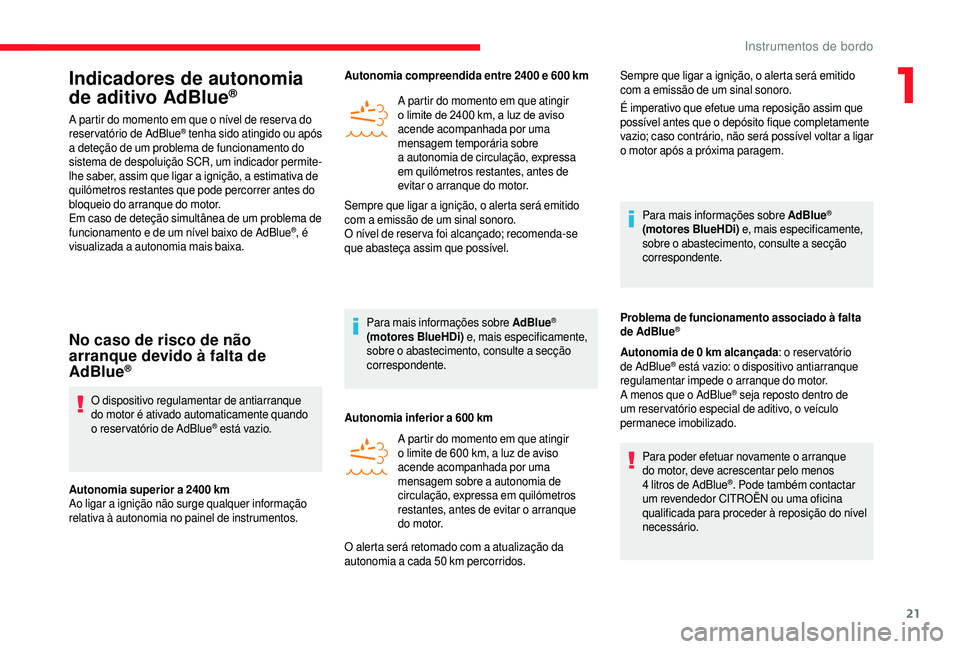 CITROEN JUMPER 2019  Manual do condutor (in Portuguese) 21
Indicadores de autonomia 
de aditivo AdBlue®
A partir do momento em que o nível de reser va do 
re servatório de AdBlue® tenha sido atingido ou após 
a
 
deteção de um problema de funcioname