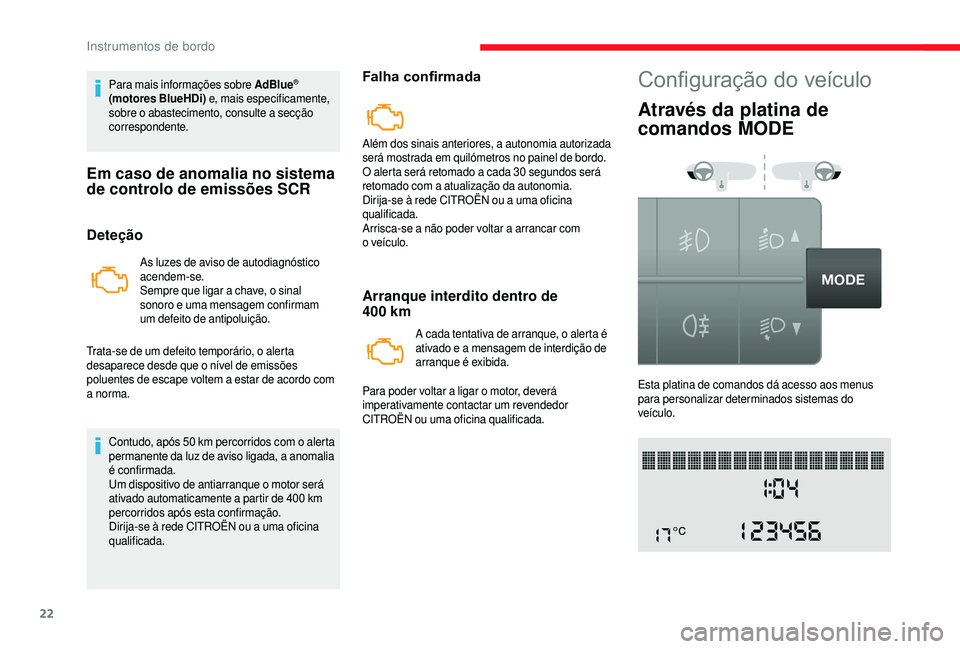 CITROEN JUMPER 2019  Manual do condutor (in Portuguese) 22
Para mais informações sobre AdBlue® 
(motores BlueHDi)  e, mais especificamente, 
sobre o
 
abastecimento, consulte a
 
secção 
correspondente.
Em caso de anomalia no sistema 
de controlo de e