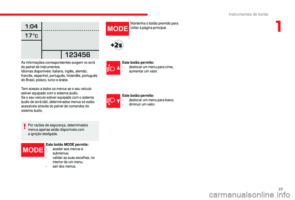 CITROEN JUMPER 2019 Manual do condutor (in Portuguese) 23
Tem acesso a todos os menus se o seu veículo
e stiver equipado com o sistema áudio.
Se o
seu veículo estiver equipado com o sistema
áudio de ecrã tátil, determinados menus só estão
CITROEN JUMPER 2019 Manual do condutor (in Portuguese) 23
Tem acesso a todos os menus se o seu veículo
e stiver equipado com o sistema áudio.
Se o
seu veículo estiver equipado com o sistema
áudio de ecrã tátil, determinados menus só estão