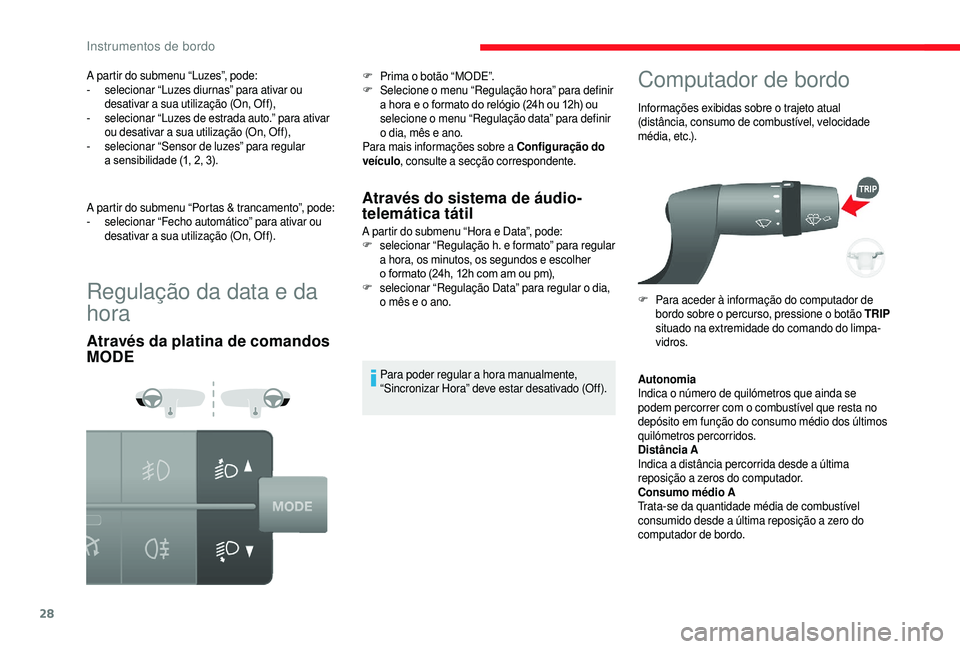 CITROEN JUMPER 2019 Manual do condutor (in Portuguese) 28
Regulação da data e da
hora
Através da platina de comandos
MODEAtravés do sistema de áudio-
telemática tátil
A partir do submenu “Hora e Data”, pode:
F s
elecionar “Regulação h. e CITROEN JUMPER 2019 Manual do condutor (in Portuguese) 28
Regulação da data e da
hora
Através da platina de comandos
MODEAtravés do sistema de áudio-
telemática tátil
A partir do submenu “Hora e Data”, pode:
F s
elecionar “Regulação h. e