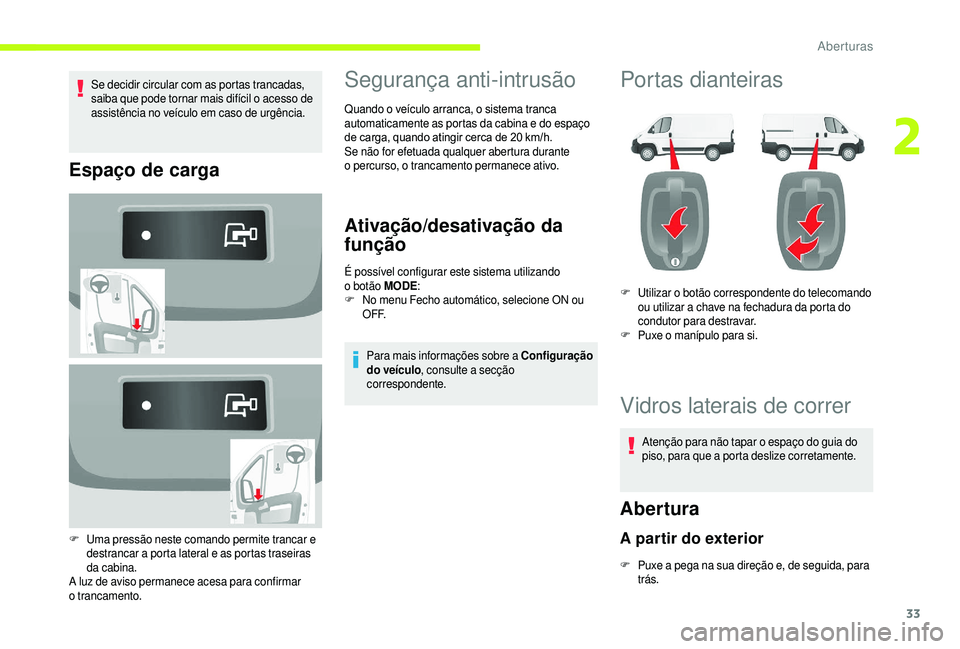 CITROEN JUMPER 2019  Manual do condutor (in Portuguese) 33
Se decidir circular com as portas trancadas, 
saiba que pode tornar mais difícil o  acesso de 
assistência no veículo em caso de urgência.
Espaço de carga
F Uma pressão neste comando permite 