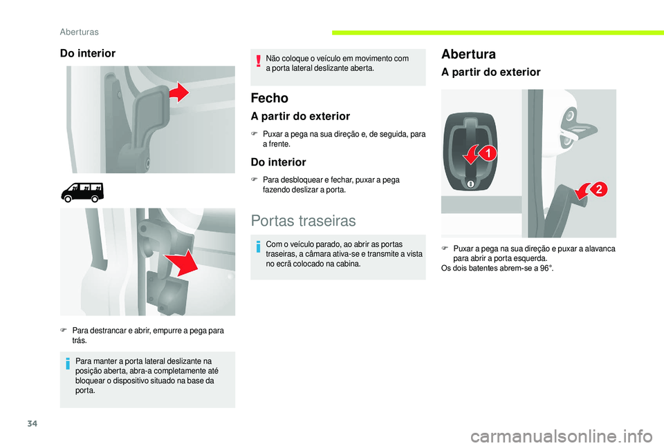 CITROEN JUMPER 2019 Manual do condutor (in Portuguese) 34
Do interior
Para manter a porta lateral deslizante na
p osição aberta, abra-a completamente até
bloquear o
dispositivo situado na base da
porta. Não coloque o
veículo em movimento com
CITROEN JUMPER 2019 Manual do condutor (in Portuguese) 34
Do interior
Para manter a porta lateral deslizante na
p osição aberta, abra-a completamente até
bloquear o
dispositivo situado na base da
porta. Não coloque o
veículo em movimento com