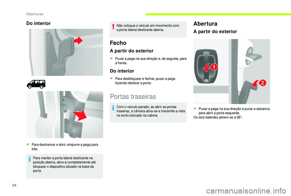 CITROEN JUMPER 2019  Manual do condutor (in Portuguese) 34
Do interior
Para manter a porta lateral deslizante na 
p osição aberta, abra-a completamente até 
bloquear o
  dispositivo situado na base da 
porta. Não coloque o
  veículo em movimento com 
