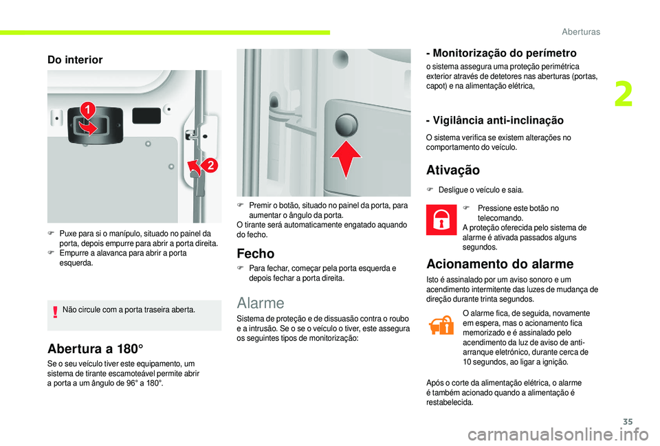 CITROEN JUMPER 2019  Manual do condutor (in Portuguese) 35
Abertura a 180°
Se o seu veículo tiver este equipamento, um 
s istema de tirante escamoteável permite abrir 
a
  porta a   um ângulo de 96° a 180°.
Fecho
F Para fechar, começar pela porta es