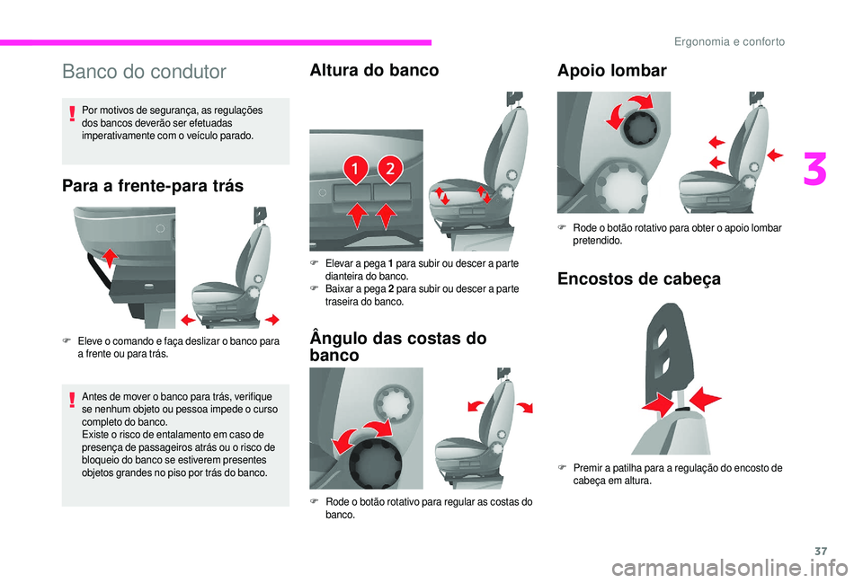 CITROEN JUMPER 2019 Manual do condutor (in Portuguese) 37
Banco do condutor
Para a frente-para trás
F Eleve o comando e faça deslizar o banco para
a frente ou para trás.
Antes de mover o
banco para trás, verifique
se nenhum objeto ou pessoa i CITROEN JUMPER 2019 Manual do condutor (in Portuguese) 37
Banco do condutor
Para a frente-para trás
F Eleve o comando e faça deslizar o banco para
a frente ou para trás.
Antes de mover o
banco para trás, verifique
se nenhum objeto ou pessoa i