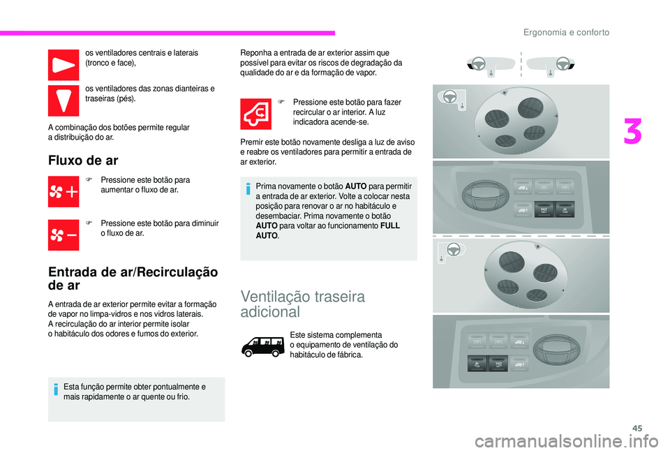CITROEN JUMPER 2019 Manual do condutor (in Portuguese) 45
os ventiladores centrais e laterais
(tronco e face),
os ventiladores das zonas dianteiras e
traseiras (pés).
A combinação dos botões permite regular
a
distribuição do ar.
Fluxo de ar
F CITROEN JUMPER 2019 Manual do condutor (in Portuguese) 45
os ventiladores centrais e laterais
(tronco e face),
os ventiladores das zonas dianteiras e
traseiras (pés).
A combinação dos botões permite regular
a
distribuição do ar.
Fluxo de ar
F