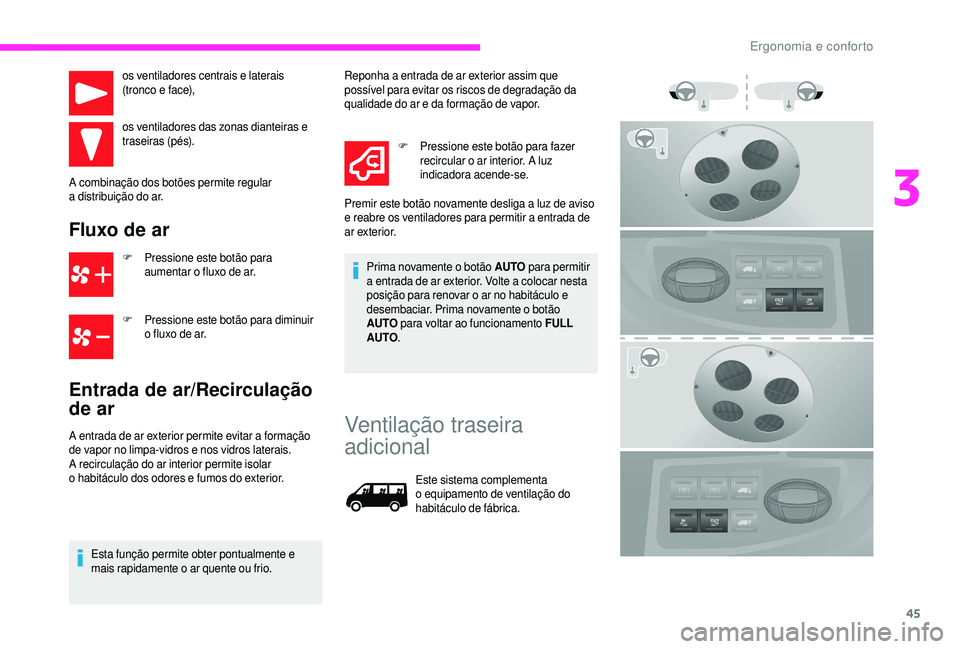 CITROEN JUMPER 2019  Manual do condutor (in Portuguese) 45
os ventiladores centrais e laterais 
(tronco e face),
os ventiladores das zonas dianteiras e 
traseiras (pés).
A combinação dos botões permite regular 
a
 

distribuição do ar.
Fluxo de ar
F 