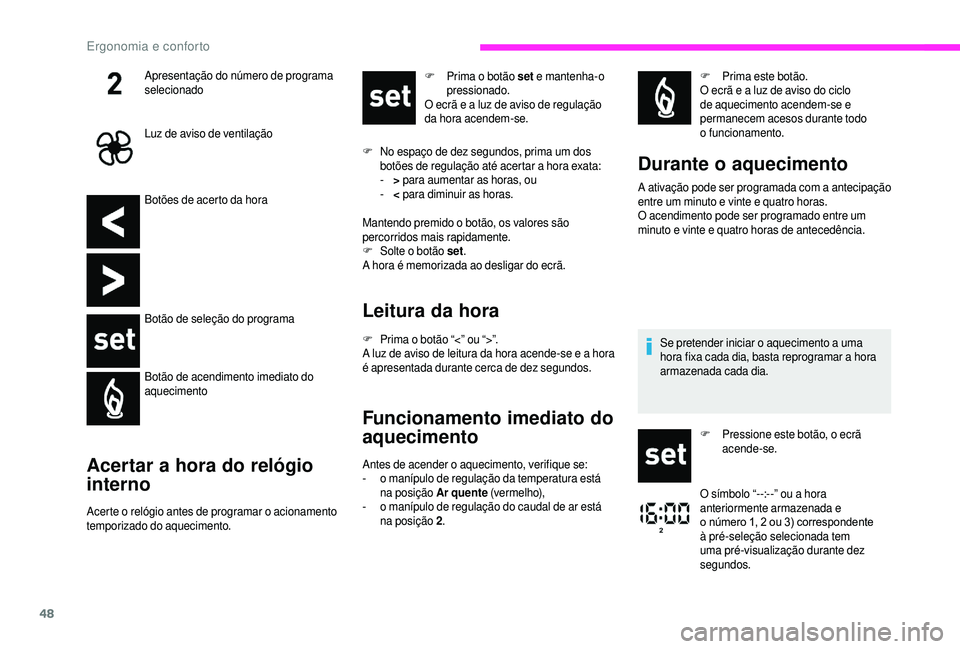 CITROEN JUMPER 2019 Manual do condutor (in Portuguese) 48
Botões de acerto da hora
Botão de seleção do programa
Botão de acendimento imediato do
aquecimento
Acertar a hora do relógio
in terno
Acerte o relógio antes de programar o acionamento
t e CITROEN JUMPER 2019 Manual do condutor (in Portuguese) 48
Botões de acerto da hora
Botão de seleção do programa
Botão de acendimento imediato do
aquecimento
Acertar a hora do relógio
in terno
Acerte o relógio antes de programar o acionamento
t e