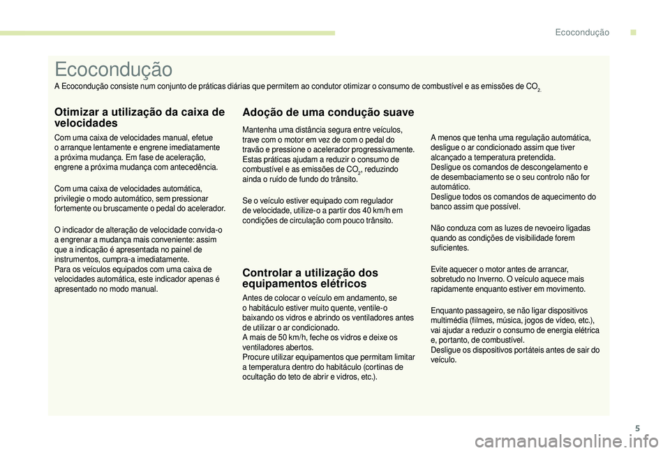 CITROEN JUMPER 2019 Manual do condutor (in Portuguese) 5
Enquanto passageiro, se não ligar dispositivos
multimédia (filmes, música, jogos de vídeo, etc.),
vai ajudar a reduzir o consumo de energia elétrica
e, portanto, de combustível.
Desligue CITROEN JUMPER 2019 Manual do condutor (in Portuguese) 5
Enquanto passageiro, se não ligar dispositivos
multimédia (filmes, música, jogos de vídeo, etc.),
vai ajudar a reduzir o consumo de energia elétrica
e, portanto, de combustível.
Desligue
