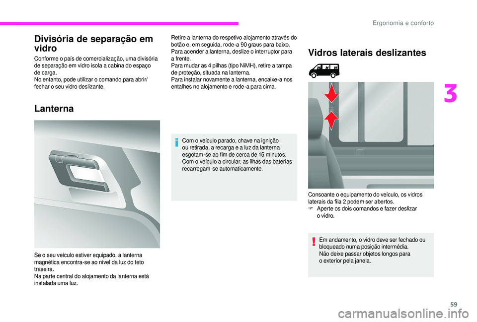 CITROEN JUMPER 2019  Manual do condutor (in Portuguese) 59
Divisória de separação em 
vidro
Conforme o país de comercialização, uma divisória 
d e separação em vidro isola a  cabina do espaço 
de carga.
No entanto, pode utilizar o
  comando para 