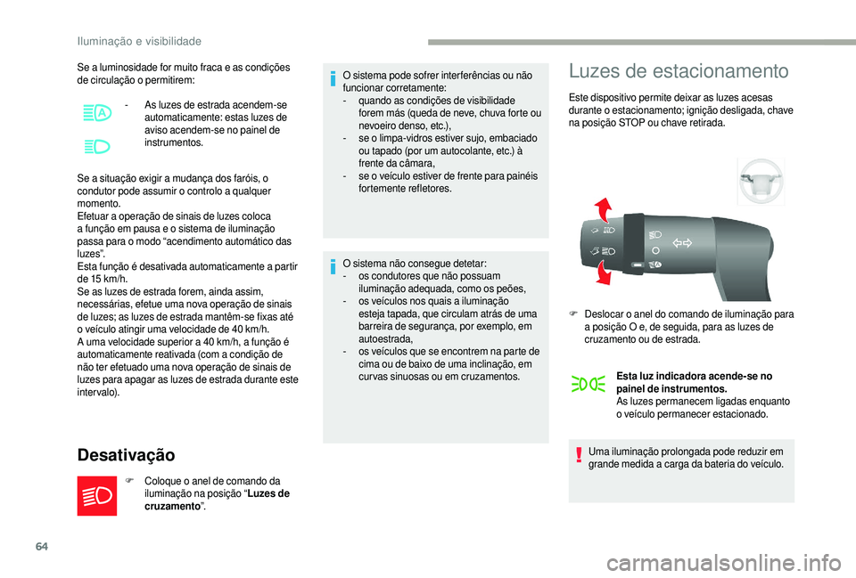 CITROEN JUMPER 2019  Manual do condutor (in Portuguese) 64
Se a luminosidade for muito fraca e as condições 
d e circulação o  permitirem:
Se a
 

situação exigir a
 
 mudança dos faróis, o 
condutor pode assumir o
  controlo a   qualquer 
momento.