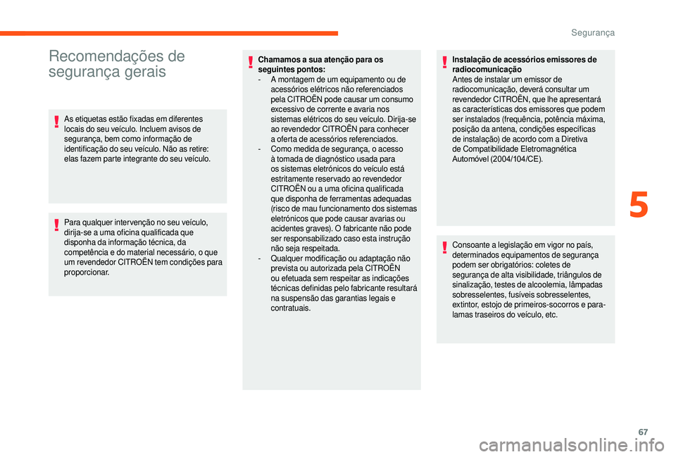 CITROEN JUMPER 2019  Manual do condutor (in Portuguese) 67
Recomendações de 
segurança gerais
As etiquetas estão fixadas em diferentes 
locais do seu veículo. Incluem avisos de 
segurança, bem como informação de 
identificação do seu veículo. N�