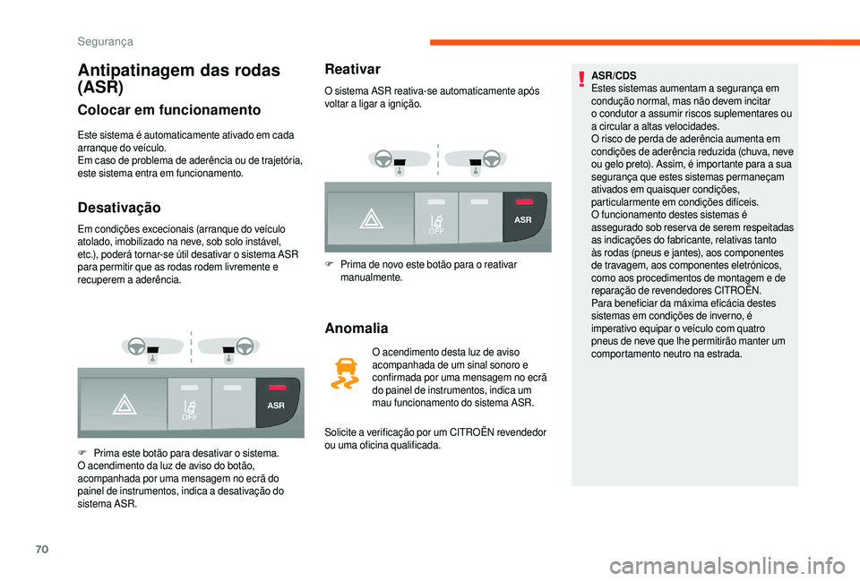 CITROEN JUMPER 2019  Manual do condutor (in Portuguese) 70
Antipatinagem das rodas 
(ASR)
Colocar em funcionamento
Este sistema é automaticamente ativado em cada 
arranque do veículo.
Em caso de problema de aderência ou de trajetória, 
este sistema ent