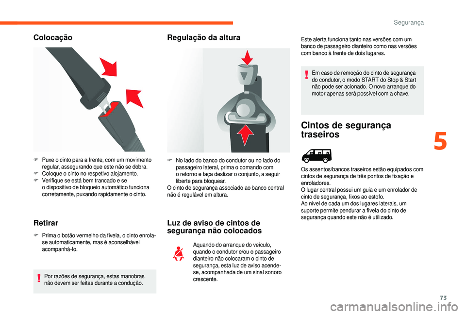 CITROEN JUMPER 2019  Manual do condutor (in Portuguese) 73
Colocação
Retirar
F Prima o   botão vermelho da fivela, o cinto enrola-
se automaticamente, mas é aconselhável 
acompanhá-lo.
Por razões de segurança, estas manobras 
não devem ser feitas 