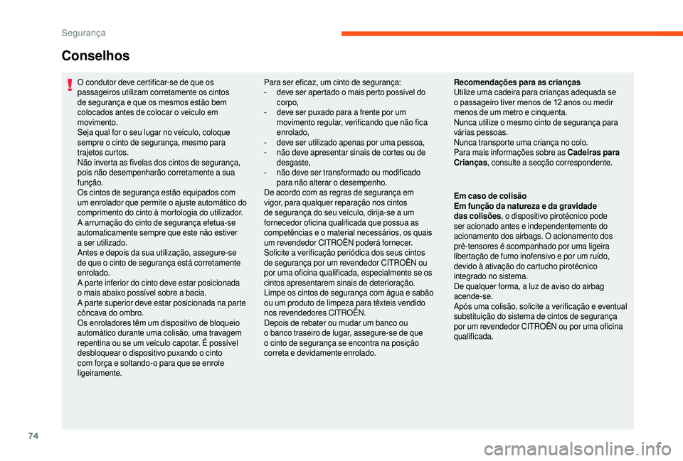 CITROEN JUMPER 2019  Manual do condutor (in Portuguese) 74
O condutor deve certificar-se de que os 
passageiros utilizam corretamente os cintos 
de segurança e que os mesmos estão bem 
colocados antes de colocar o  veículo em 
movimento.
Seja qual for o