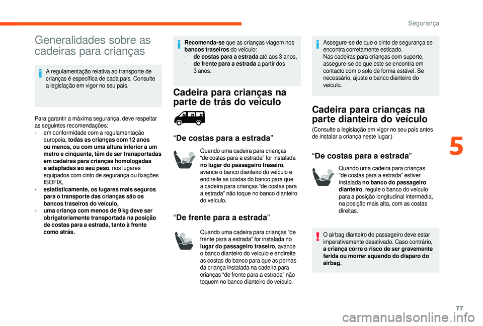 CITROEN JUMPER 2019  Manual do condutor (in Portuguese) 77
Generalidades sobre as 
cadeiras para crianças
A regulamentação relativa ao transporte de 
crianças é específica de cada país. Consulte 
a  legislação em vigor no seu país.
Para garantir 