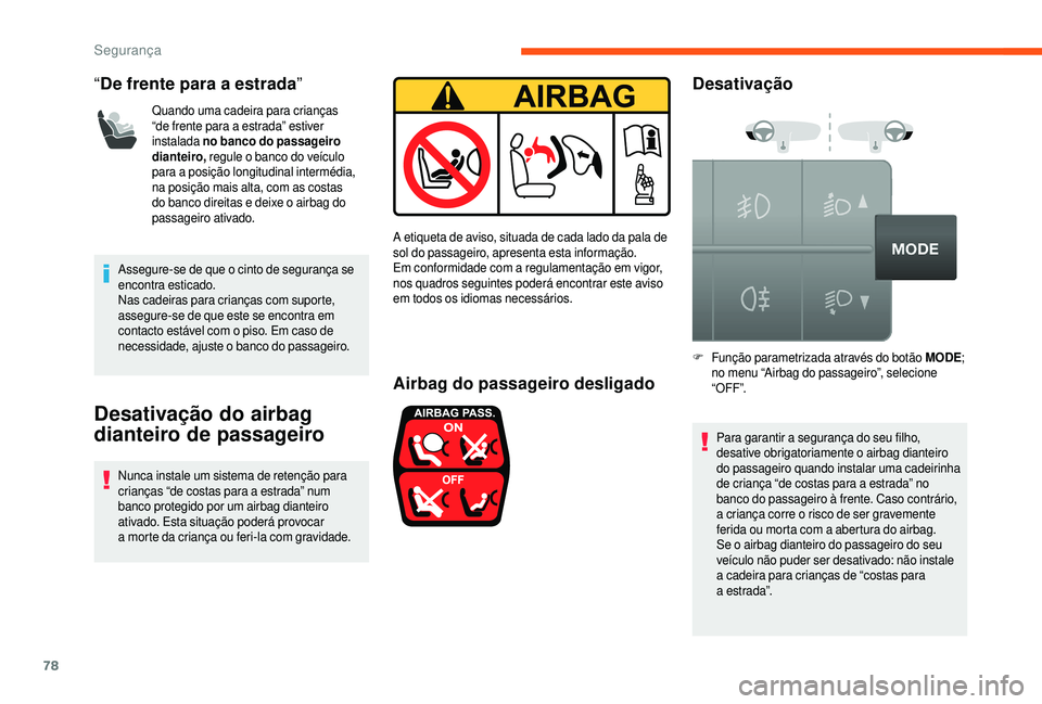 CITROEN JUMPER 2019  Manual do condutor (in Portuguese) 78
“De frente para a   estrada”
Quando uma cadeira para crianças 
“de frente para a
  estrada” estiver 
instalada  no banco do passageiro 
dianteiro,  regule o
  banco do veículo 
para a
 

