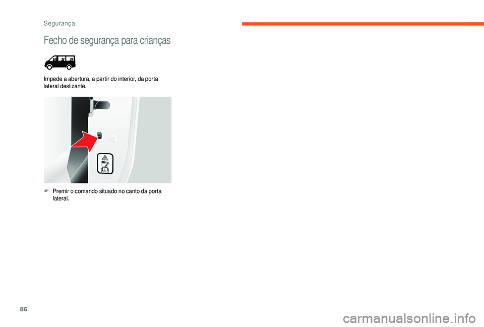 CITROEN JUMPER 2019  Manual do condutor (in Portuguese) 86
Fecho de segurança para crianças
Impede a abertura, a partir do interior, da porta 
l ateral deslizante.
F
 P

remir o   comando situado no canto da porta 
lateral. 
Segurança  