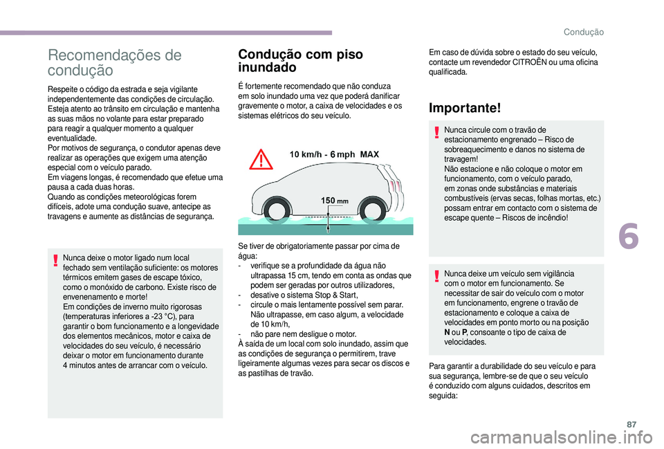 CITROEN JUMPER 2019  Manual do condutor (in Portuguese) 87
Recomendações de 
condução
Respeite o código da estrada e seja vigilante 
i ndependentemente das condições de circulação.
Esteja atento ao trânsito em circulação e mantenha 
as suas mã