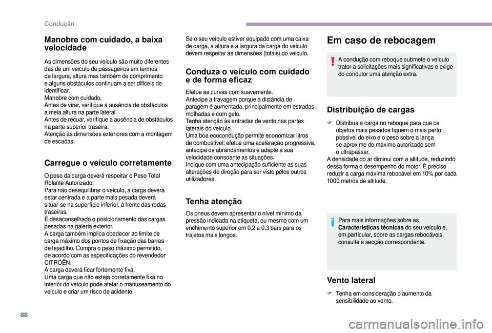 CITROEN JUMPER 2019  Manual do condutor (in Portuguese) 88
Manobre com cuidado, a baixa 
velocidade
As dimensões do seu veículo são muito diferentes 
das de um veículo de passageiros em termos 
de largura, altura mas também de comprimento 
e alguns ob