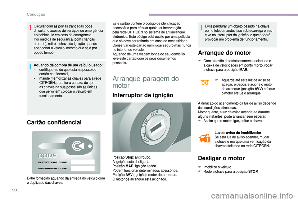 CITROEN JUMPER 2019  Manual do condutor (in Portuguese) 90
Circular com as portas trancadas pode 
dificultar o  acesso de ser viços de emergência 
ao habitáculo em caso de emergência.
Por medida de segurança (com crianças 
a
  bordo), retire a   chav