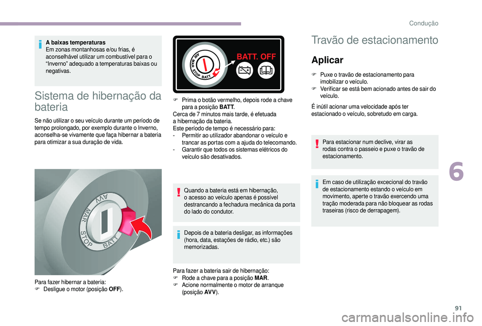 CITROEN JUMPER 2019  Manual do condutor (in Portuguese) 91
A baixas temperaturas
Em zonas montanhosas e/ou frias, é 
aconselhável utilizar um combustível para o 
“Inverno” adequado a
 
temperaturas baixas ou 
negativas.
Sistema de hibernação da 
b