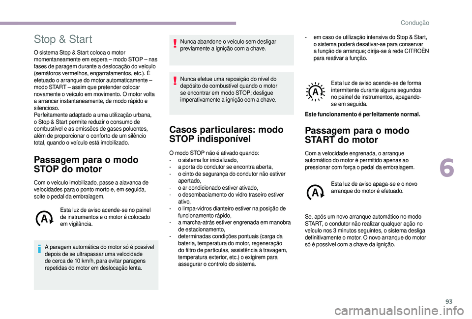 CITROEN JUMPER 2019  Manual do condutor (in Portuguese) 93
Stop & Start
O sistema Stop & Start coloca o motor 
m omentaneamente em espera – modo STOP – nas 
fases de paragem durante a
  deslocação do veículo 
(semáforos vermelhos, engarrafamentos, 