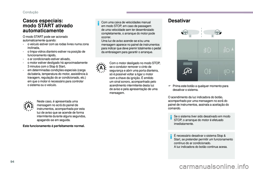 CITROEN JUMPER 2019  Manual do condutor (in Portuguese) 94
Casos especiais: 
modo START ativado 
automaticamente
O modo START pode ser acionado 
automaticamente quando:
- 
o v
 eículo estiver com as rodas livres numa zona 
inclinada,
-
 
o l
 impa-vidros 