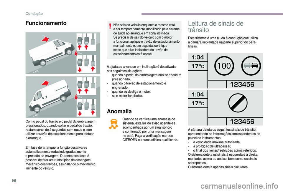 CITROEN JUMPER 2019  Manual do condutor (in Portuguese) 96
Funcionamento
Com o pedal do travão e o pedal da embraiagem 
p ressionados, quando soltar o   pedal do travão, 
restam cerca de 2
  segundos sem recuo e sem 
utilizar o
 

travão de estacionamen