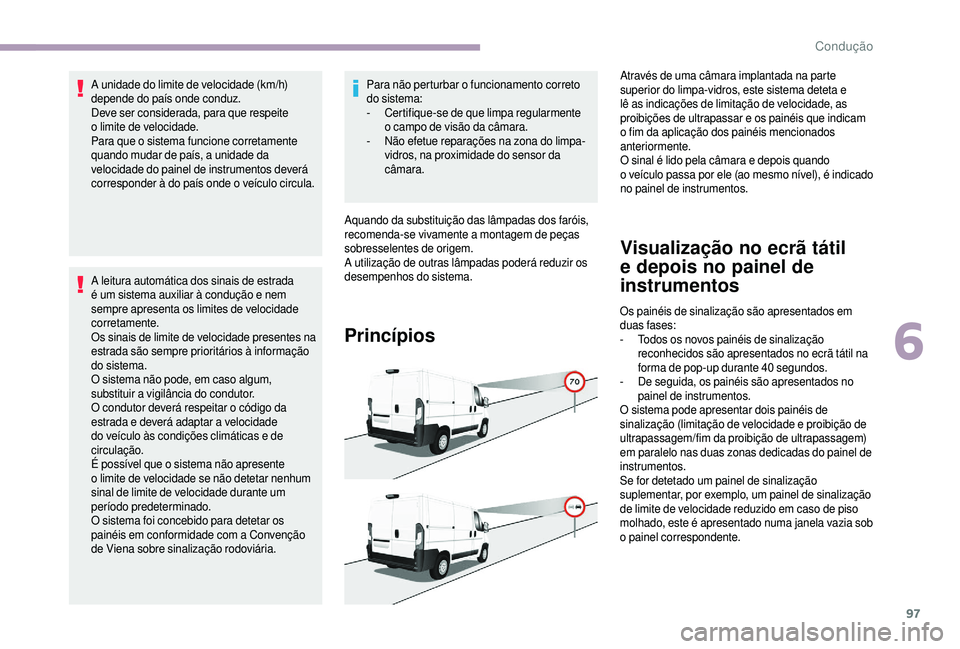 CITROEN JUMPER 2019  Manual do condutor (in Portuguese) 97
A unidade do limite de velocidade (km/h) 
depende do país onde conduz.
Deve ser considerada, para que respeite 
o  limite de velocidade.
Para que o
  sistema funcione corretamente 
quando mudar de