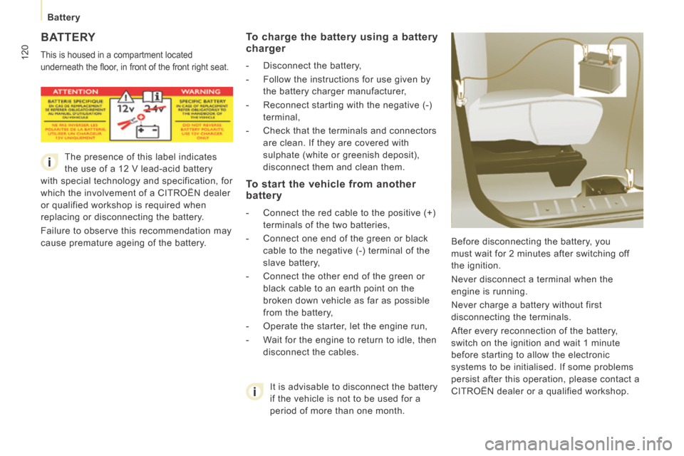 Citroen JUMPY 2014 2.G Owners Manual 120
   Battery   
JUMPY-VU_EN_CHAP07_AIDE RAPIDE_ED01-2014
 BATTERY 
 This is housed in a compartment located 
underneath the ﬂ oor, in front of the front right seat. 
 Before disconnecting the batt