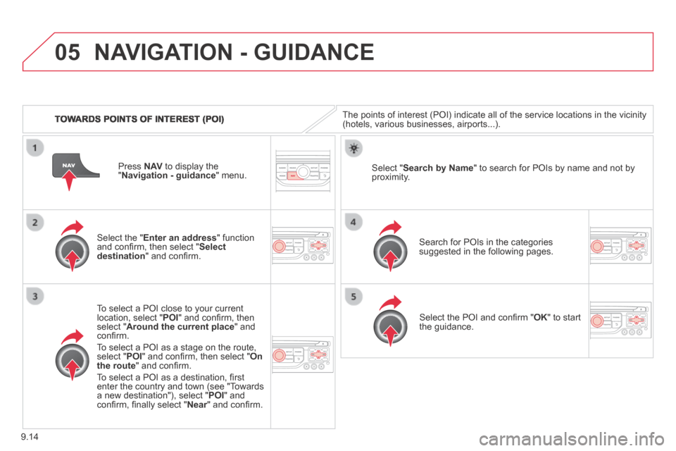 Citroen JUMPY 2014 2.G Service Manual 9.14
05
JUMPY-VU_EN_CHAP09B_RT6-2-7_ED01-2014
TOWARDS POINTS OF INTEREST (POI)
NAVIGATION - GUIDANCE
The points of interest (POI) indicate all of the service locations in \
the vicinity (hotels Citroen JUMPY 2014 2.G Service Manual 9.14
05
JUMPY-VU_EN_CHAP09B_RT6-2-7_ED01-2014
TOWARDS POINTS OF INTEREST (POI)
NAVIGATION - GUIDANCE
The points of interest (POI) indicate all of the service locations in \
the vicinity (hotels